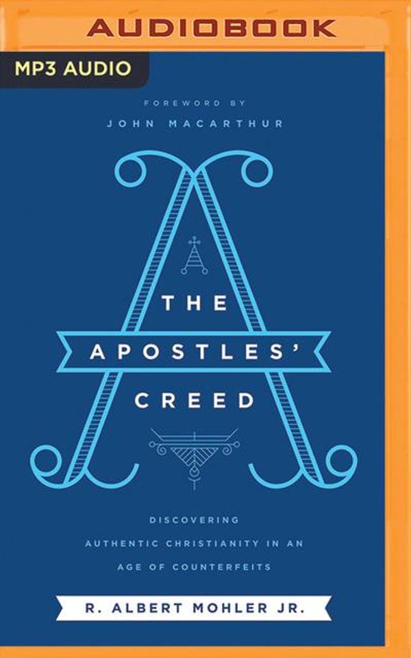 Cover Art for 9781721345847, The Apostles' Creed: Discovering Authentic Christianity in an Age of Counterfeits by Dr. R Albert Mohler