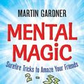 Cover Art for 9780486146164, Mental Magic: Surefire Tricks to Amaze Your Friends by Martin Gardner