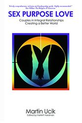 Cover Art for 9780984570331, Sex Purpose Love: Couples in Integral Relationships Creating a Better World: 1 by Martin Ucik