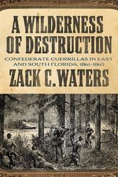 Cover Art for 9780881468816, A Wilderness of Destruction: Confederate Guerillas in East and South Florida, 1861-1865 by Waters, Zack C.