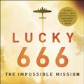 Cover Art for 9781508227250, Lucky 666: The Impossible Mission by Bob Drury, Tom Clavin