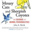 Cover Art for 9780807071519, Mousy Cats and Sheepish Coyotes: The Science of Animal Personalities by John Shivik