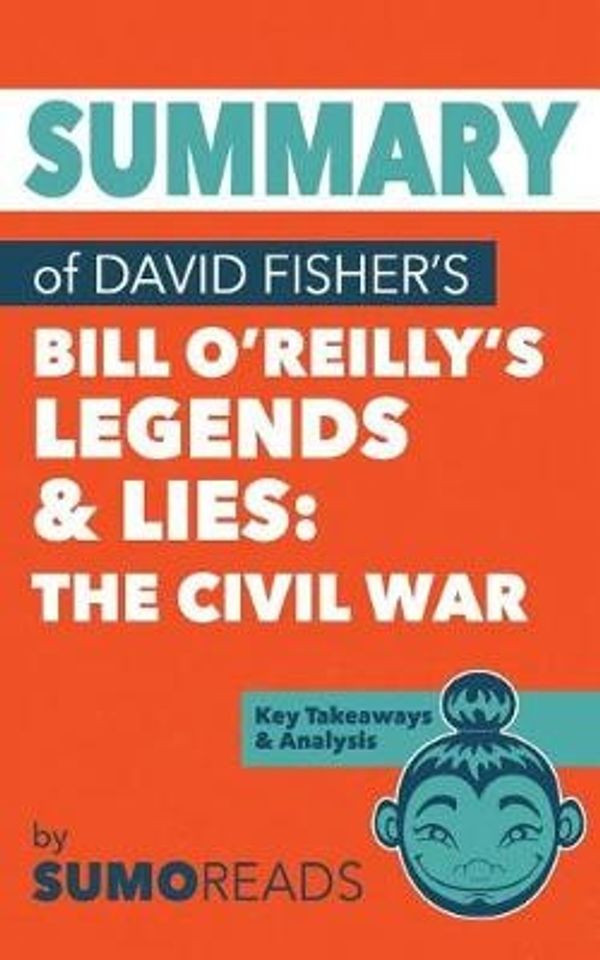 Cover Art for 9781974347766, Summary of David Fisher's Bill O'Reilly's Legends and LiesThe Civil War: Key Takeaways & Analysis by Sumoreads