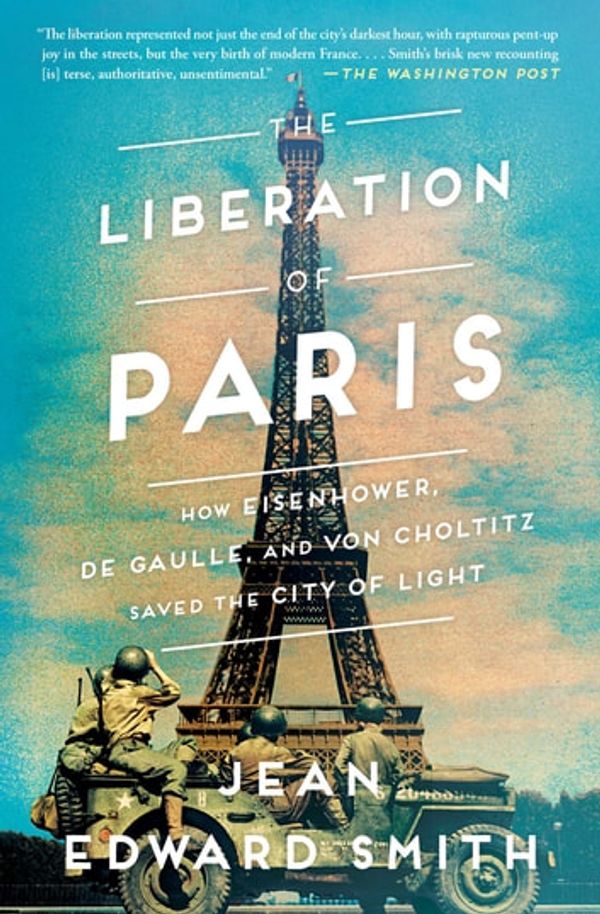 Cover Art for 9781501164941, The Liberation of Paris: How Eisenhower, de Gaulle, and von Choltitz Saved the City of Light by Jean Edward Smith