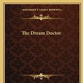 Cover Art for 9781162693040, The Dream Doctor by Arthur B. Reeve