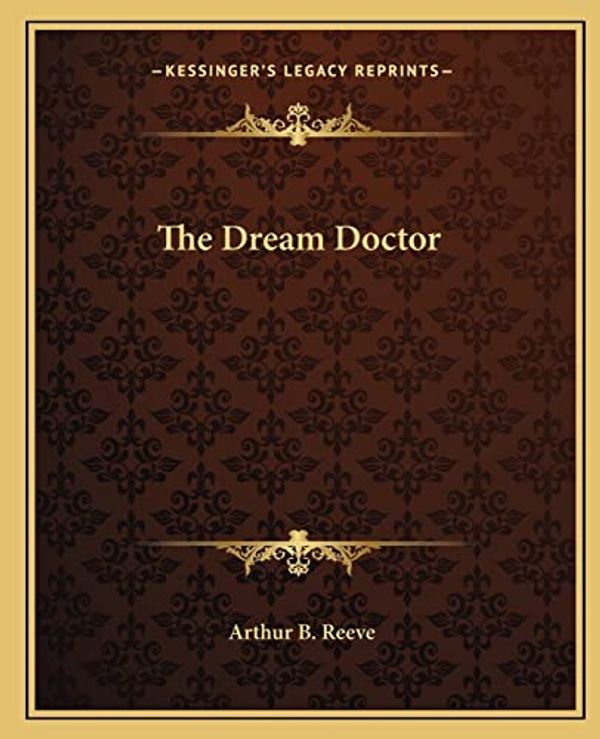 Cover Art for 9781162693040, The Dream Doctor by Arthur B. Reeve