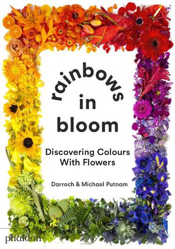 Cover Art for 9781838662998, Rainbows in Bloom: Discovering Colours with Flowers by Michael Putnam, Darroch Putnam