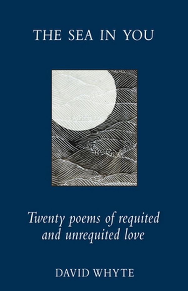 Cover Art for 9781932887389, The Sea in You: Twenty Poems of Requited and Unrequited Love by David Whyte