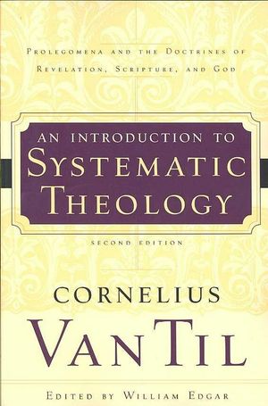 Cover Art for 9780875527895, An Introduction to Systematic Theology: Prolegomena and the Doctrines of Revelation, Scripture, and God by Cornelius Van Til