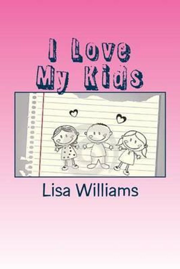 Cover Art for 9781500591991, I Love My KidsDon't Mistake a Blessings for Burdens by Lisa Williams