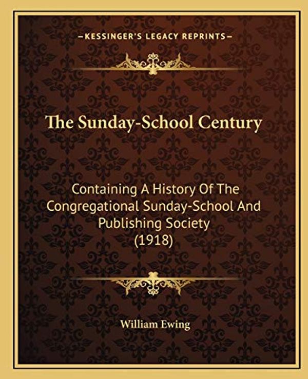 Cover Art for 9781165670031, The Sunday-School Century: Containing a History of the Congregational Sunday-School and Publishing Society (1918) by William Ewing
