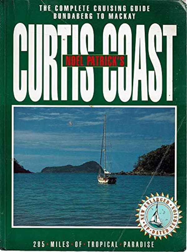 Cover Art for 9781862527379, Noel Patrick's Curtis Coast. The Complete Cruising Guide Bundaberg to Mackay by Noel Patrick