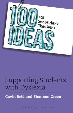 Cover Art for 9781472917911, 100 Ideas for Secondary Teachers: Supporting Students with Dyslexia by Dr. Gavin Reid, Shannon Green