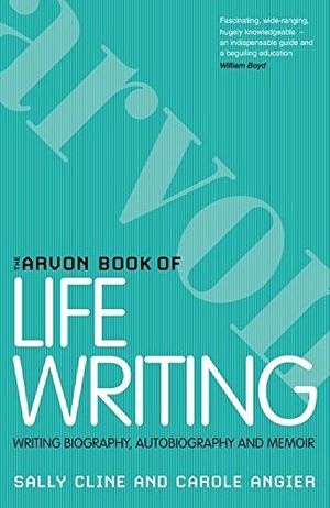 Cover Art for 9781408124185, The Arvon Book of Life Writing by Sally Cline, Carole Angier