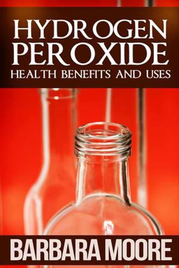 Cover Art for 9781683688488, Hydrogen Peroxide Health Benefits and Uses by Barbara Moore