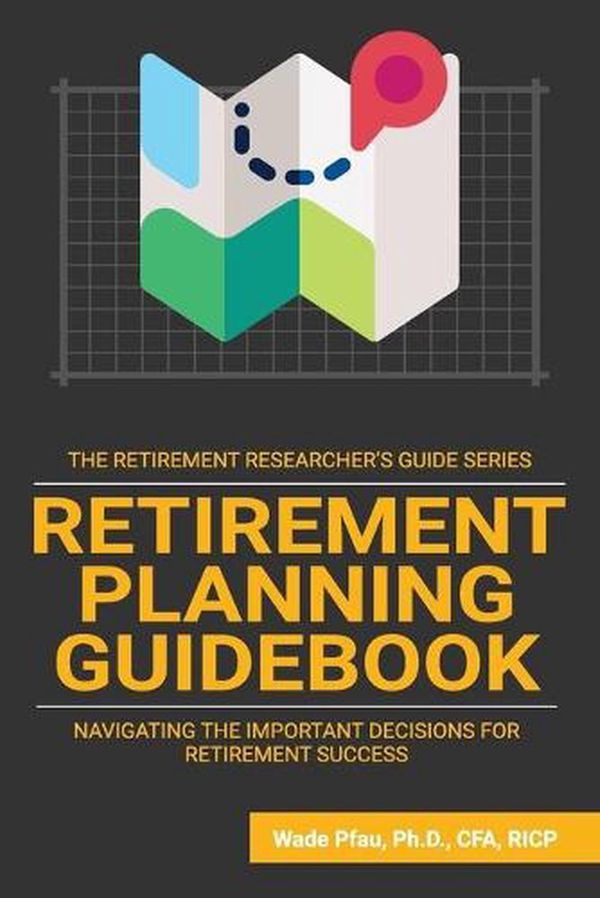 Cover Art for 9781945640094, Retirement Planning Guidebook: Navigating the Important Decisions for Retirement Success (4) by Wade Pfau