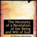 Cover Art for 9780554895208, The Necessity of a Revelation of the Being and Will of God by Dr Andrew Norman