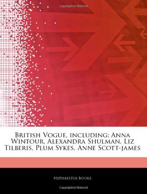 Cover Art for 9781242323645, British Vogue, including: Anna Wintour, Alexandra Shulman, Liz Tilberis, Plum Sykes, Anne Scott-james by Hephaestus Books, Hephaestus Books