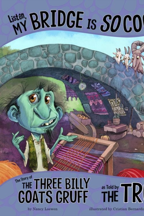 Cover Art for 9781474753449, Listen, My Bridge Is SO Cool!: The Story of the Three Billy Goats Gruff as Told by the Troll (Nonfiction Picture Books: The Other Side of the Story) by Nancy Loewen