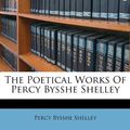 Cover Art for 9781175084897, The Poetical Works of Percy Bysshe Shelley by Professor Percy Bysshe Shelley