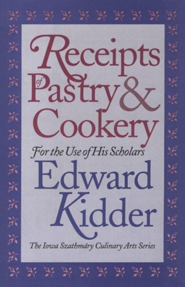 Cover Art for 9780877454106, Receipts of Pastry & Cookery: For the Use of His Scholars (Iowa Szathmaary culinary arts series) by Edward Kidder