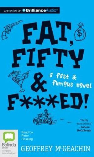 Cover Art for 9781743191163, Fat, Fifty & F***ed!: A Fast & Furious Novel by Geoffrey McGeachin