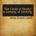 Cover Art for 9781103518968, The Cords of Vanity: A Comedy of Shirking by James Branch Cabell