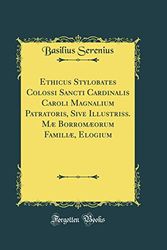 Cover Art for 9780366322145, Ethicus Stylobates Colossi Sancti Cardinalis Caroli Magnalium Patratoris, Sive Illustriss. Mæ Borromæorum Familiæ, Elogium (Classic Reprint) by Basilius Serenius