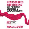 Cover Art for 9781409161400, Headscarves and Hymens: Why the Middle East Needs a Sexual Revolution by Mona Eltahawy