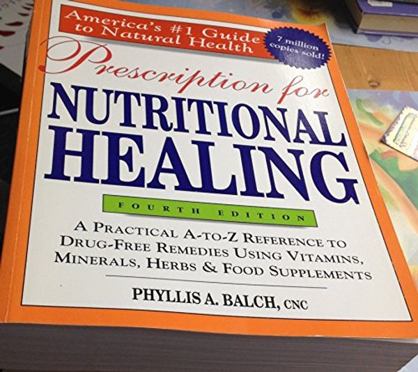 Cover Art for 9781583332368, Prescription for Nutritional Healing A Practical A to Z Reference to Drug Free Remedies Using Vitamins Minerals Herbs and Food Supplements by Balch Phyllis A