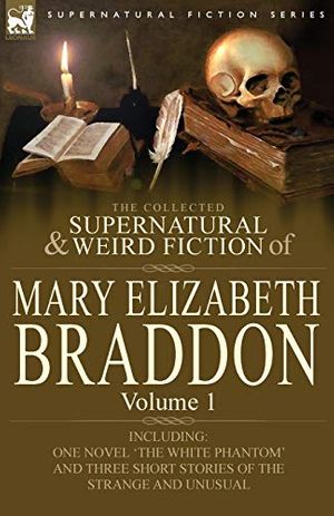 Cover Art for 9780857060495, The Collected Supernatural and Weird Fiction of Mary Elizabeth Braddon by Mary Elizabeth Braddon
