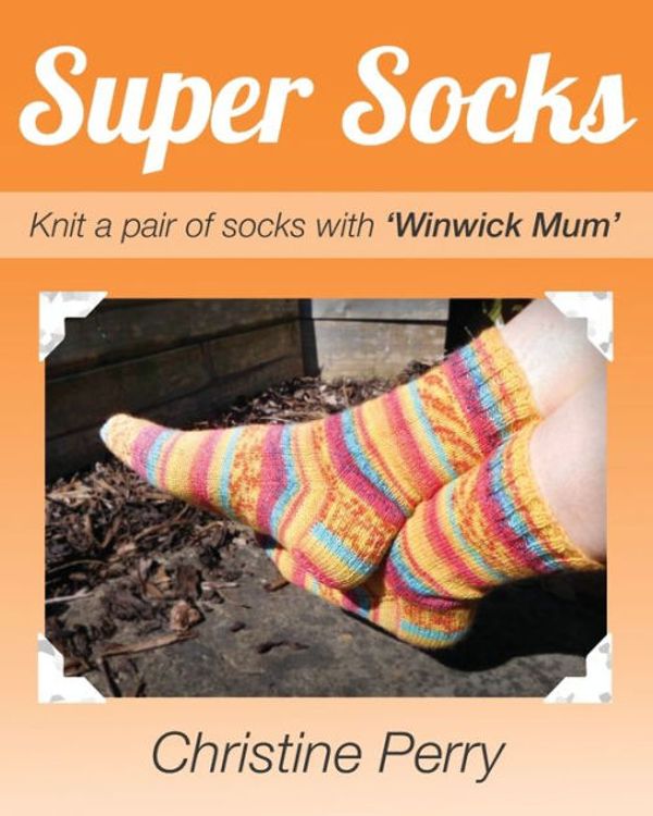 Cover Art for 9781999891909, Super Socks: Knit a pair of socks with "Winwick Mum" by Christine Perry