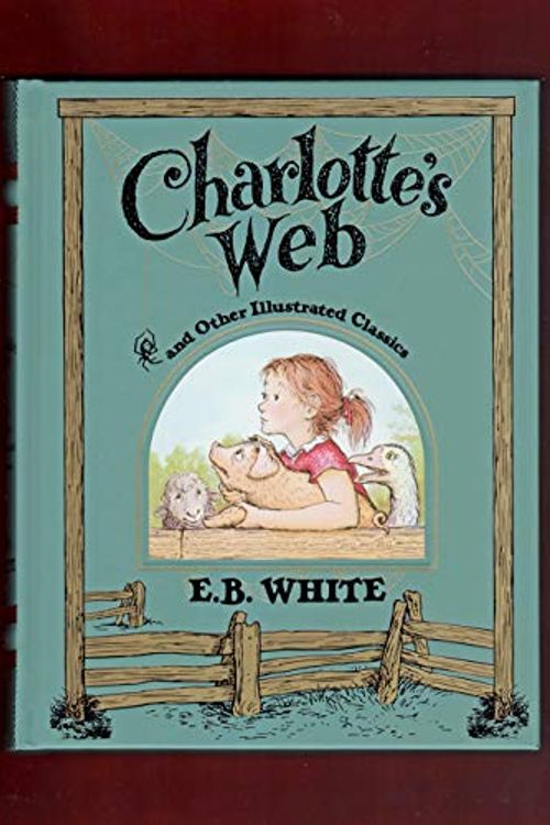 Cover Art for 9780062853523, Charlotte's Web and Other Illustrated Classics (Barnes & Noble Collectible Editions) by E.b. White