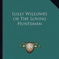 Cover Art for 9781162643168, Lolly Willowes or the Loving Huntsman by Sylvia Townsend Warner