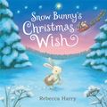 Cover Art for 9780857634351, Snow Bunny's Christmas Wish by illustrated by Rebecca Harry