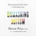 Cover Art for B09BBM2WQJ, Unmasking Autism: How to Uncover Your True Self and Embrace Neurodiversity by Devon Price