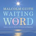 Cover Art for 9781848258020, Waiting on the WordA Poem a Day for Advent, Christmas and Epiphany by Malcolm Guite