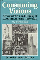 Cover Art for 9780393027099, Consuming Visions: Accumulation and Display of Goods in America, 1880-1920 (A Winterthur book) by Simon J. Bronner