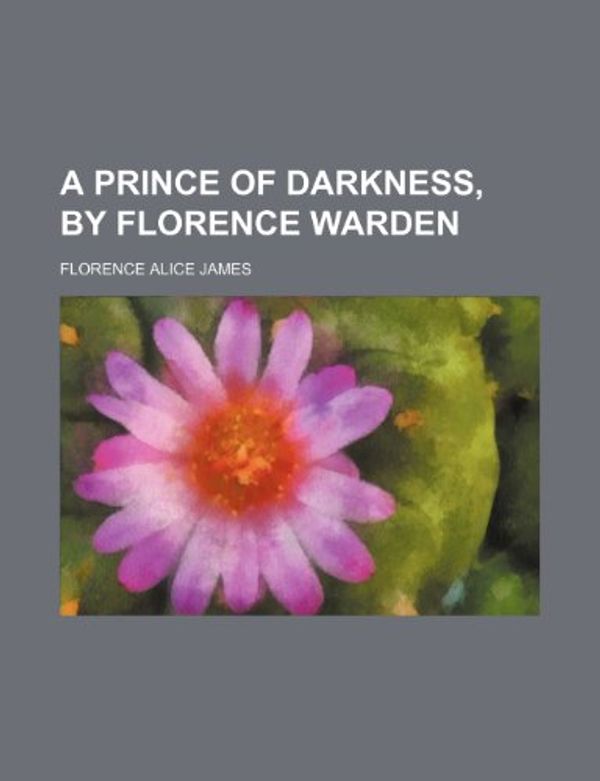 Cover Art for 9781151485113, A Prince of Darkness, by Florence Warden by Florence Alice James