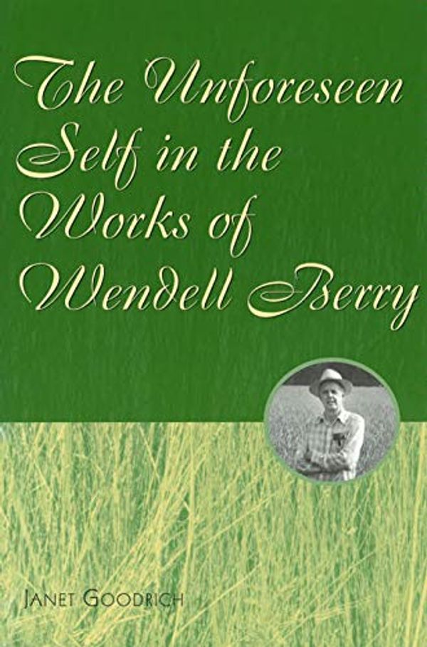 Cover Art for 9780826213679, The Unforeseen Self in the Works of Wendell Berry by Janet Goodrich