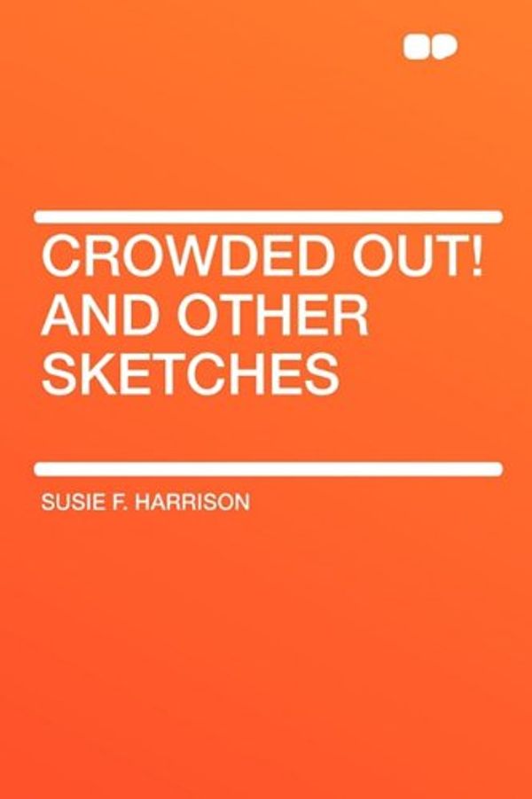 Cover Art for 9781407649801, Crowded Out! and Other Sketches by Susie F. Harrison