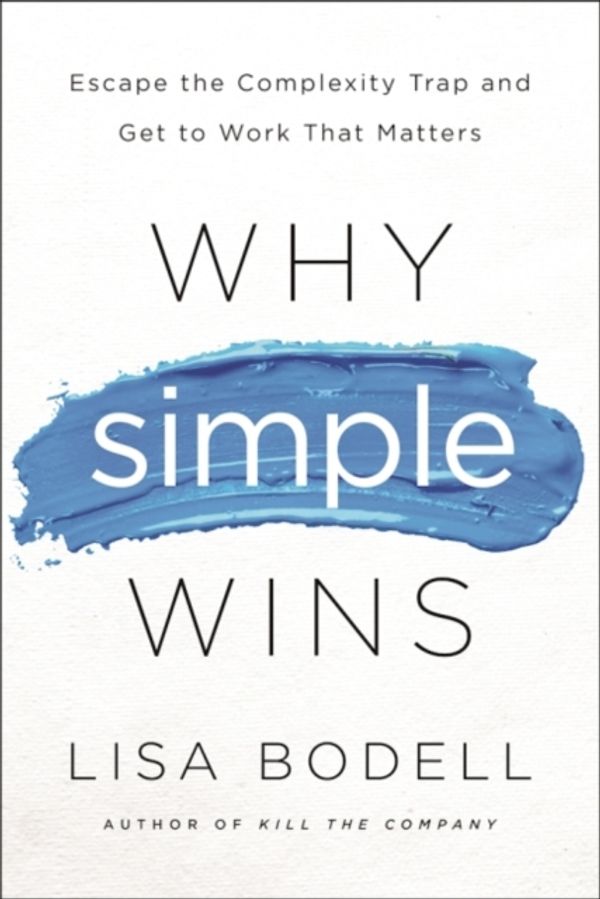 Cover Art for 9781629561295, Why Simple WinsEscape the Complexity Trap and Get to Work That... by Lisa Bodell