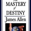 Cover Art for 9781625587411, The Mastery of Destiny by James Allen