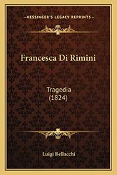 Cover Art for 9781168335838, Francesca Di Rimini: Tragedia (1824) [ITA] by Luigi Bellacchi