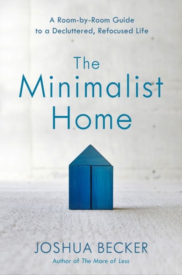 Cover Art for 9781601428011, The Minimalist Home: A Room-by-Room Guide to a Decluttered, Refocused Life by Joshua Becker