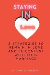 Cover Art for 9798376187838, Staying in Love: 8 strategies to remain in love and be content with your marriage by T Waters, Donald