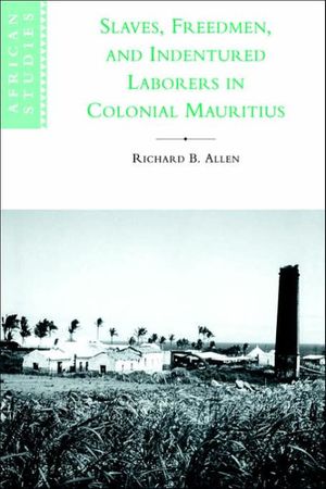 Cover Art for 9780521027823, Slaves, Freedmen and Indentured Laborers in Colonial Mauritius by Richard B. Allen