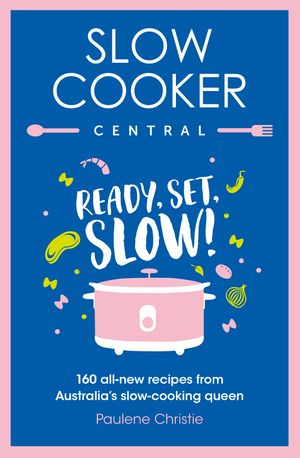 Cover Art for 9780733340949, Slow Cooker Central: Ready, Set, Slow!: 160 all-new recipes from Australia's slow-cooking queen by Paulene Christie