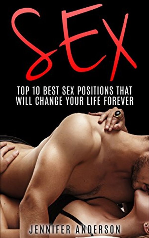 Cover Art for B00WKW0I0I, Sex Positions: Top 10 Best Sex Positions That Will Change Your Sex Life FOREVER (Sex Positions, Sex Guide) by Anderson, Jennifer