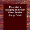 Cover Art for 9781846371837, Present at a Hanging and Other Ghost Stories by Ambrose Bierce